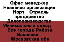 Офис-менеджер › Название организации ­ Норт › Отрасль предприятия ­ Делопроизводство › Минимальный оклад ­ 1 - Все города Работа » Вакансии   . Московская обл.,Красноармейск г.